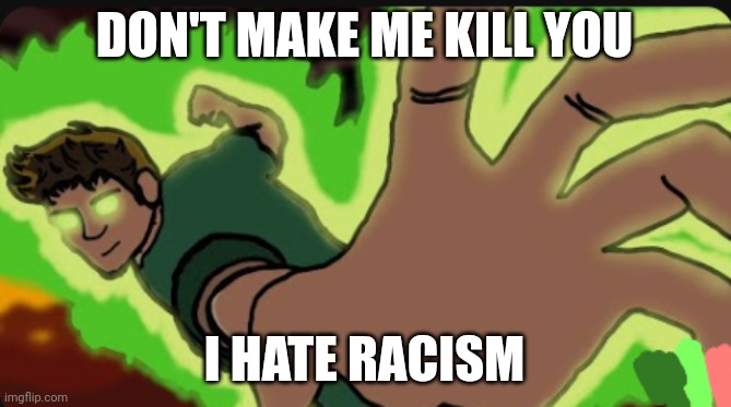 FNF DECIMATION | DON'T MAKE ME KILL YOU; I HATE RACISM | image tagged in fnf decimation | made w/ Imgflip meme maker