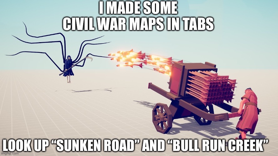 20 upvotes and I’ll post my Civil War units to the workshop | I MADE SOME CIVIL WAR MAPS IN TABS; LOOK UP “SUNKEN ROAD” AND “BULL RUN CREEK” | image tagged in tabs hwacha | made w/ Imgflip meme maker