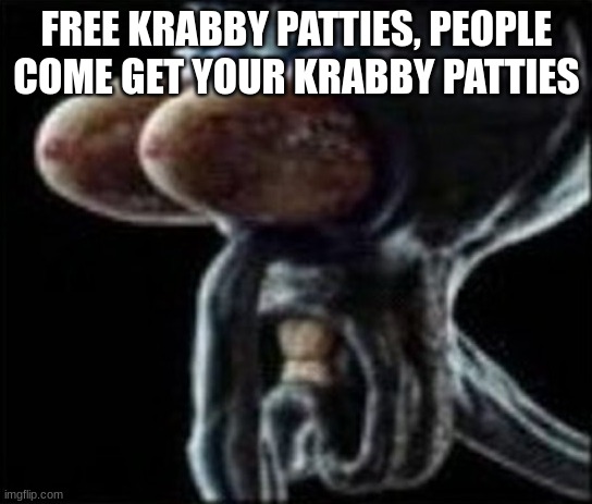 Squidward staring | FREE KRABBY PATTIES, PEOPLE
COME GET YOUR KRABBY PATTIES | image tagged in squidward staring | made w/ Imgflip meme maker