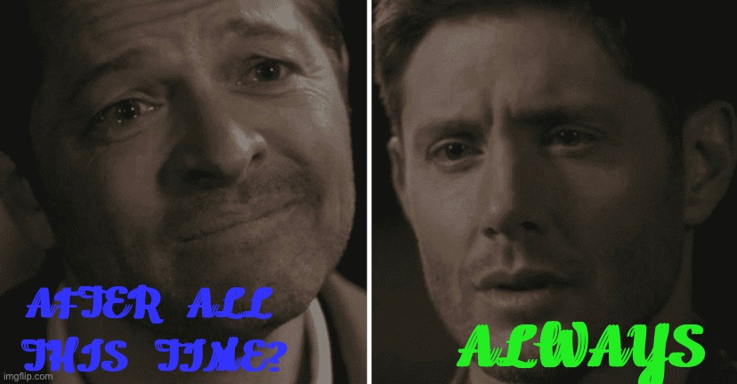 Always | AFTER  ALL  THIS  TIME? ALWAYS | image tagged in destiel,dean winchester,castiel,harry potter | made w/ Imgflip meme maker
