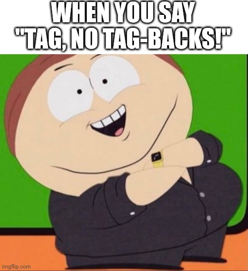 I would always forget to say it | WHEN YOU SAY "TAG, NO TAG-BACKS!" | image tagged in games | made w/ Imgflip meme maker