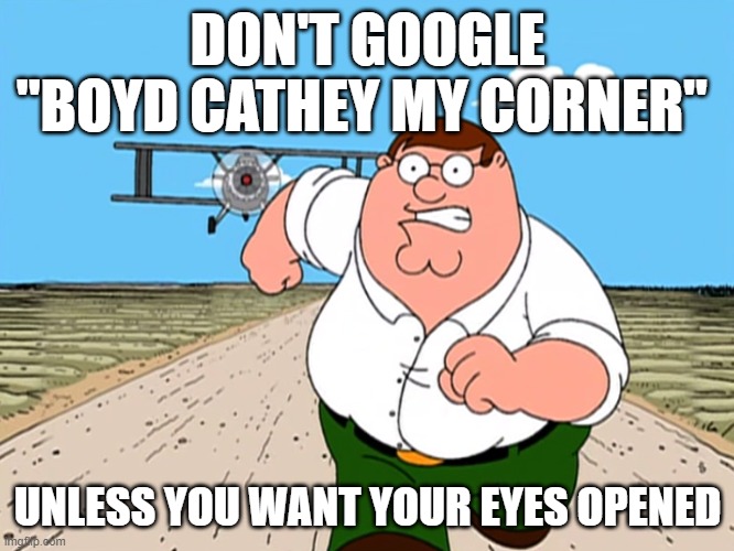 are these the end times? | DON'T GOOGLE "BOYD CATHEY MY CORNER"; UNLESS YOU WANT YOUR EYES OPENED | image tagged in peter griffin running away | made w/ Imgflip meme maker