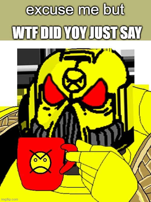 HERESY? | WTF DID YOY JUST SAY; excuse me but | image tagged in heresy | made w/ Imgflip meme maker