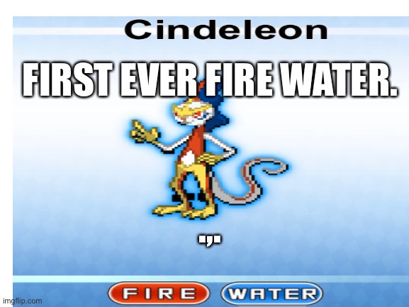 Welp | FIRST EVER FIRE WATER. .,. | made w/ Imgflip meme maker