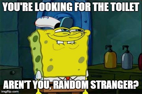 Don't You Squidward Meme | YOU'RE LOOKING FOR THE TOILET AREN'T YOU, RANDOM STRANGER? | image tagged in memes,dont you squidward | made w/ Imgflip meme maker