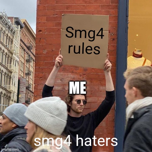 Smg4 rules; ME; smg4 haters | image tagged in memes,guy holding cardboard sign | made w/ Imgflip meme maker