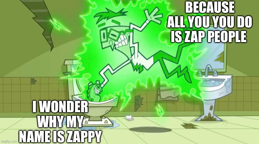 Zappy The Eel | BECAUSE ALL YOU YOU DO IS ZAP PEOPLE; I WONDER WHY MY NAME IS ZAPPY | image tagged in zappy the eel,memes,funny memes,the fairly oddparents,mr crocker | made w/ Imgflip meme maker