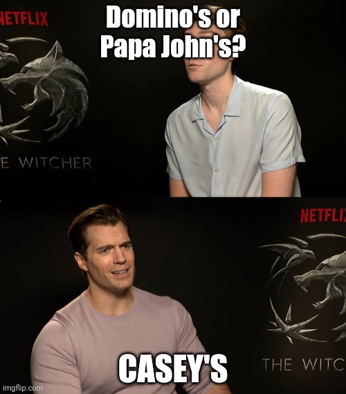 Henry Cavill Third Option | Domino's or Papa John's? CASEY'S | image tagged in henry cavill third option | made w/ Imgflip meme maker