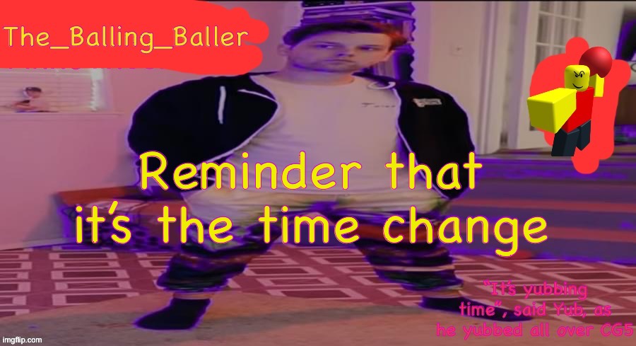 The_Balling_Baller’s announcement template | Reminder that it’s the time change | image tagged in the_balling_baller s announcement template | made w/ Imgflip meme maker