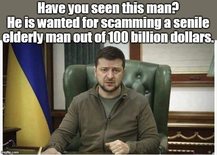 Call "Vote Red" to fix the problem. | Have you seen this man?
He is wanted for scamming a senile elderly man out of 100 billion dollars. | image tagged in ukraine,scam,democrat,scammers | made w/ Imgflip meme maker
