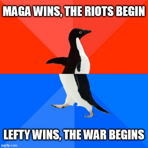 Socially Awesome Awkward Penguin Meme | MAGA WINS, THE RIOTS BEGIN; LEFTY WINS, THE WAR BEGINS | image tagged in memes,socially awesome awkward penguin | made w/ Imgflip meme maker