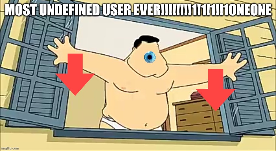 [undefined] 2 | MOST UNDEFINED USER EVER!!!!!!!!1!1!1!!1ONEONE | image tagged in undefined 2 | made w/ Imgflip meme maker