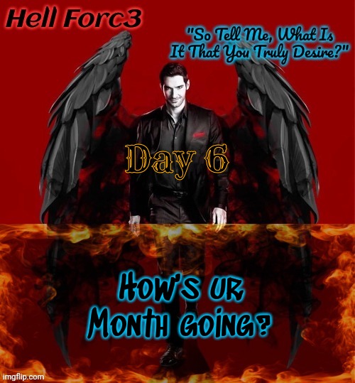 Hell Forc3 Announcement Template | Day 6; How's ur Month going? | image tagged in hell forc3 announcement template | made w/ Imgflip meme maker