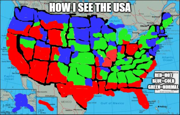 map of United States | HOW I SEE THE USA; RED=HOT
BLUE=COLD
GREEN=NORMAL | image tagged in map of united states | made w/ Imgflip meme maker