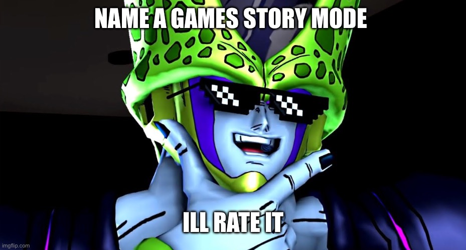 Fighting games have best chance at high rating | NAME A GAMES STORY MODE; ILL RATE IT | image tagged in perfect cell shade | made w/ Imgflip meme maker