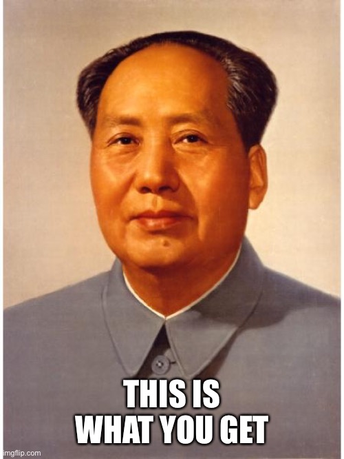 chairman mao | THIS IS WHAT YOU GET | image tagged in chairman mao | made w/ Imgflip meme maker