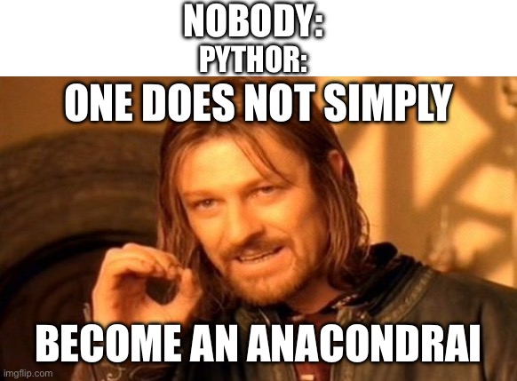 Season 4 meme | NOBODY:; PYTHOR:; ONE DOES NOT SIMPLY; BECOME AN ANACONDRAI | image tagged in memes,one does not simply | made w/ Imgflip meme maker