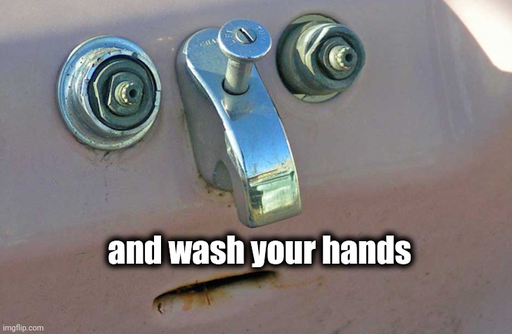 Sink face | and wash your hands | image tagged in sink face | made w/ Imgflip meme maker
