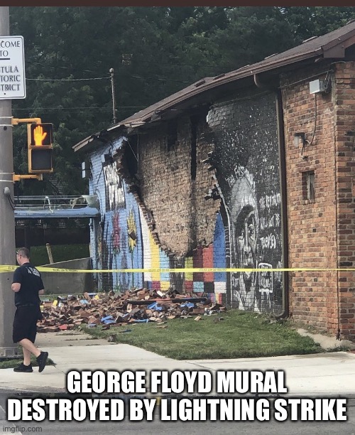 George Floyd mural lightning | GEORGE FLOYD MURAL DESTROYED BY LIGHTNING STRIKE | image tagged in george floyd mural lightning | made w/ Imgflip meme maker