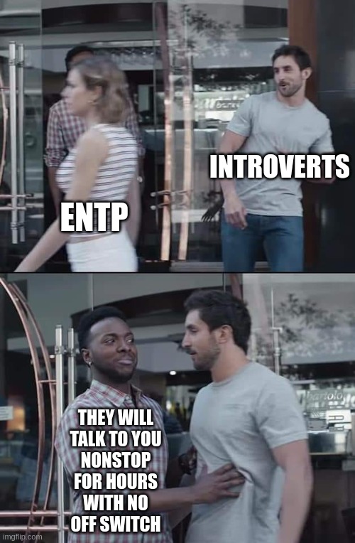 Introvert Pause Button |  INTROVERTS; ENTP; THEY WILL
TALK TO YOU
NONSTOP
FOR HOURS
WITH NO
OFF SWITCH | image tagged in black guy stopping,mbti,myers briggs,entp,talking,personality | made w/ Imgflip meme maker