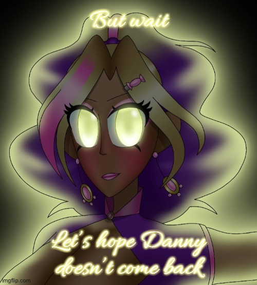 Kashiko Murasaki 3 | But wait; Let’s hope Danny doesn’t come back | image tagged in kashiko murasaki 3 | made w/ Imgflip meme maker