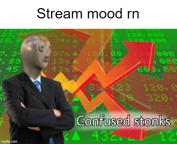 Confused Stonks | Stream mood rn | image tagged in confused stonks | made w/ Imgflip meme maker