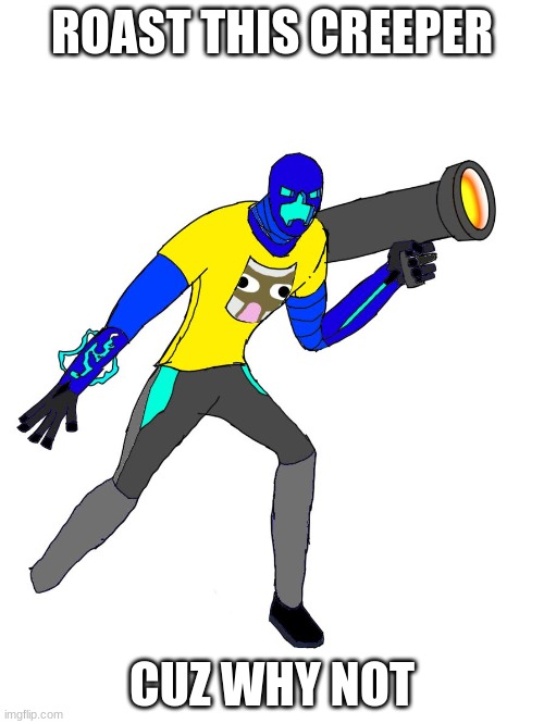 Concept art my friend drew | ROAST THIS CREEPER; CUZ WHY NOT | image tagged in hi i am william | made w/ Imgflip meme maker