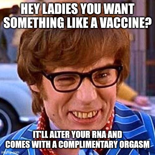 Austin Powers Wink | HEY LADIES YOU WANT SOMETHING LIKE A VACCINE? IT'LL ALTER YOUR RNA AND COMES WITH A COMPLIMENTARY ORGASM | image tagged in austin powers wink | made w/ Imgflip meme maker