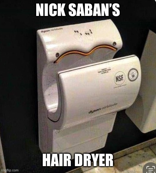 Nic Sabans Urinal | NICK SABAN’S; HAIR DRYER | image tagged in hand,dryer,nick saban,alabama,hair,bad hair | made w/ Imgflip meme maker