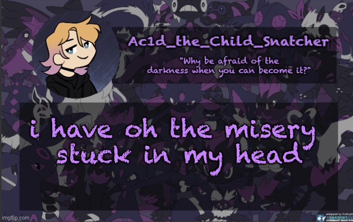 . | i have oh the misery 
stuck in my head | made w/ Imgflip meme maker