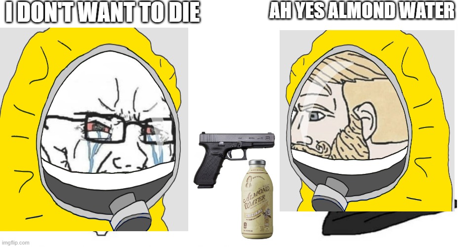 backrooms pro vs noob | I DON'T WANT TO DIE; AH YES ALMOND WATER | image tagged in crying wojak vs chad,backrooms,hazmat | made w/ Imgflip meme maker