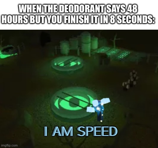 I am speed | WHEN THE DEODORANT SAYS 48 HOURS BUT YOU FINISH IT IN 8 SECONDS: | image tagged in gaming | made w/ Imgflip meme maker