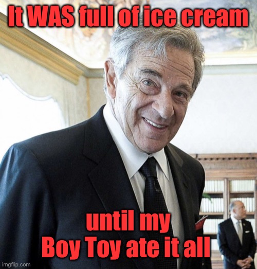 Hi I’m Paul Pelosi | It WAS full of ice cream until my
Boy Toy ate it all | image tagged in hi i m paul pelosi | made w/ Imgflip meme maker