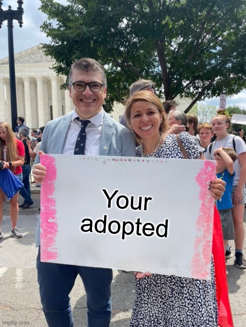We'll Adopt Your Babies Couple | Your adopted | image tagged in we'll adopt your babies couple | made w/ Imgflip meme maker