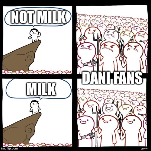 SrGrafo's Angry/Happy Mob | NOT MILK MILK DANI FANS | image tagged in srgrafo's angry/happy mob | made w/ Imgflip meme maker