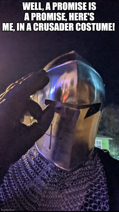 WELL, A PROMISE IS A PROMISE, HERE'S ME, IN A CRUSADER COSTUME! | made w/ Imgflip meme maker