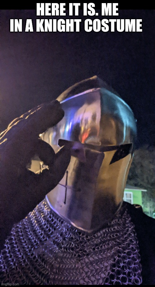 HERE IT IS. ME IN A KNIGHT COSTUME | made w/ Imgflip meme maker