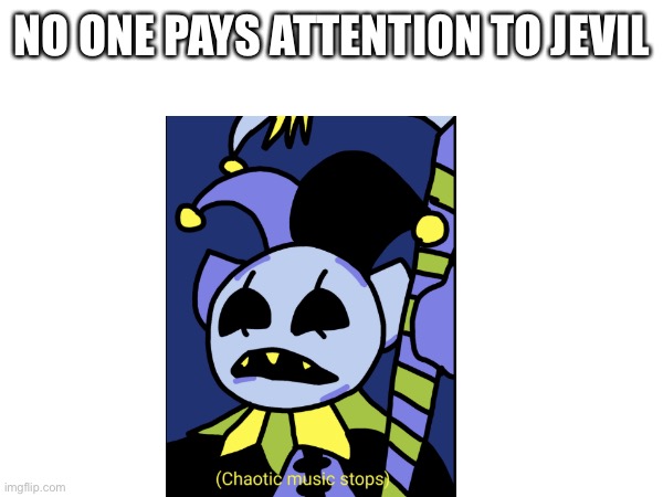 NO ONE PAYS ATTENTION TO JEVIL | made w/ Imgflip meme maker