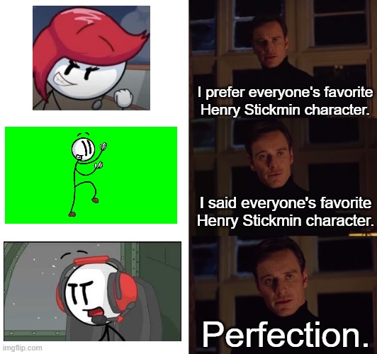 Hopefully some Charles fan out there gets it. | I prefer everyone's favorite Henry Stickmin character. I said everyone's favorite Henry Stickmin character. Perfection. | image tagged in perfection | made w/ Imgflip meme maker