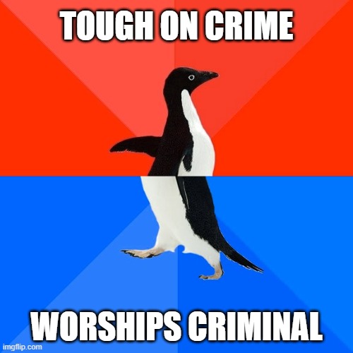 CONSERVATIVE HYPOCRISY ON PARADE | TOUGH ON CRIME; WORSHIPS CRIMINAL | image tagged in memes,socially awesome awkward penguin,gop hypocrite,conservative hypocrisy,worship,donald trump the clown | made w/ Imgflip meme maker
