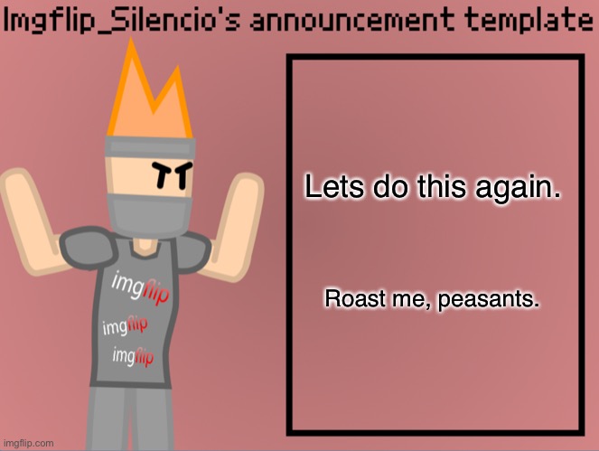 Also i have a stream called Common_Insults. | Lets do this again. Roast me, peasants. | image tagged in imgflip_silencio s announcement template | made w/ Imgflip meme maker