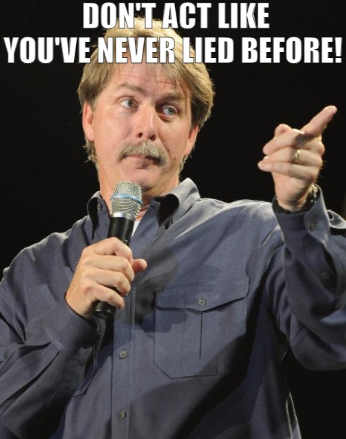 DONE BE THE FIRST TO YALE | DON'T ACT LIKE YOU'VE NEVER LIED BEFORE! | image tagged in jeff foxworthy,meme | made w/ Imgflip meme maker