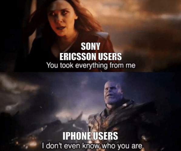 AIN'T WE A PAIR OF KNOW IT ALL'S | SONY ERICSSON USERS; IPHONE USERS | image tagged in you took everything from me - i don't even know who you are | made w/ Imgflip meme maker