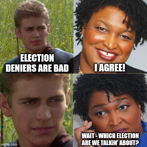 Anakin Padme 4 Panel |  ELECTION DENIERS ARE BAD; I AGREE! WAIT - WHICH ELECTION ARE WE TALKIN' ABOUT? | image tagged in anakin padme 4 panel | made w/ Imgflip meme maker
