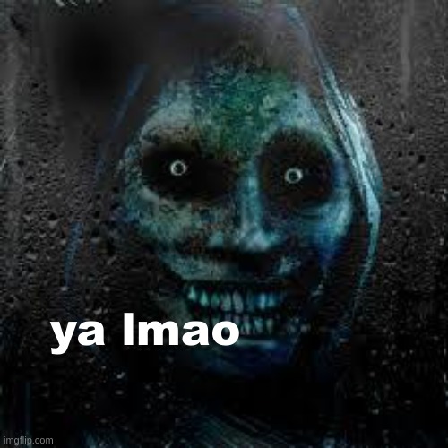 That Scary Ghost | ya lmao | image tagged in that scary ghost | made w/ Imgflip meme maker