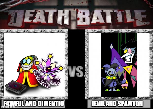 death battle | FAWFUL AND DIMENTIO; JEVIL AND SPAMTON | image tagged in death battle | made w/ Imgflip meme maker