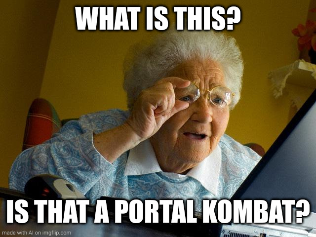 Grandma Finds The Internet | WHAT IS THIS? IS THAT A PORTAL KOMBAT? | image tagged in memes,grandma finds the internet | made w/ Imgflip meme maker