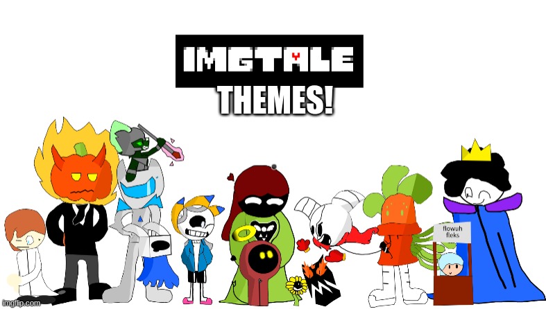 Added them in comments, have fun listening! | THEMES! | image tagged in undertale | made w/ Imgflip meme maker