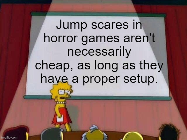 Try to change my mind. | Jump scares in horror games aren't necessarily cheap, as long as they have a proper setup. | image tagged in lisa simpson's presentation,video games,gaming,memes,jumpscare,horror | made w/ Imgflip meme maker