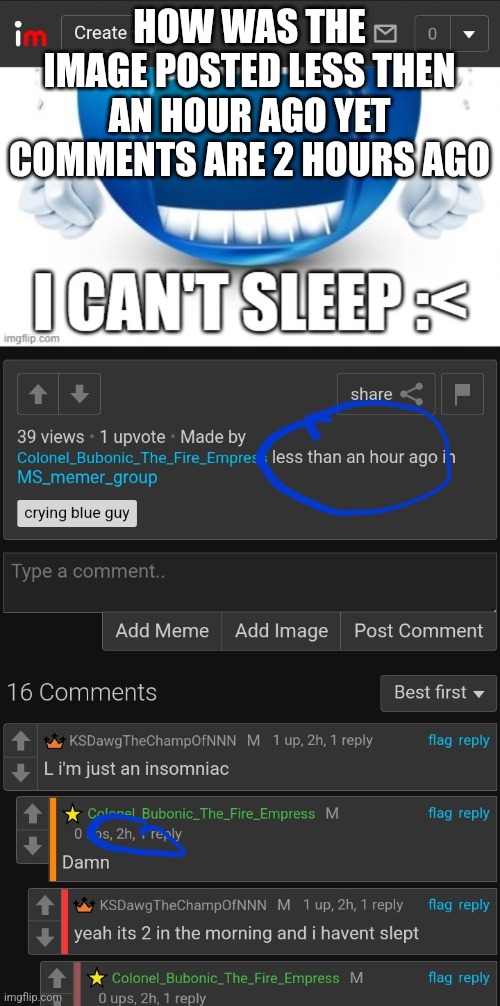 HOW WAS THE IMAGE POSTED LESS THEN AN HOUR AGO YET COMMENTS ARE 2 HOURS AGO | made w/ Imgflip meme maker